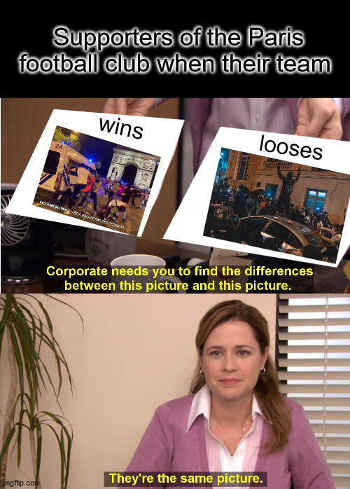 They're The Same Picture | Supporters of the Paris football club when their team; wins; looses | image tagged in memes,they're the same picture,soccer,football,champions league,paris | made w/ Imgflip meme maker