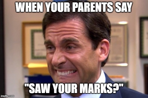 School marks? | WHEN YOUR PARENTS SAY; "SAW YOUR MARKS?" | image tagged in cringe | made w/ Imgflip meme maker