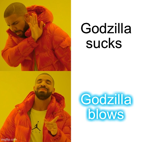 Drake Hotline Bling Meme | Godzilla sucks Godzilla blows | image tagged in memes,drake hotline bling | made w/ Imgflip meme maker