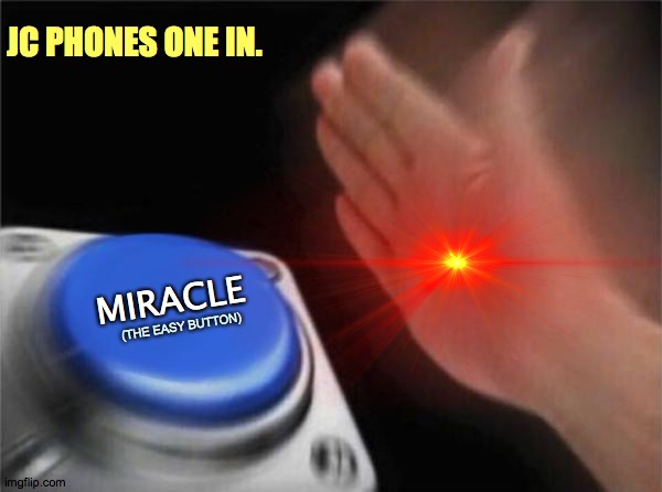 its so easy | JC PHONES ONE IN. MIRACLE; (THE EASY BUTTON) | image tagged in easy,button,yes,fun,miracle,sweet | made w/ Imgflip meme maker