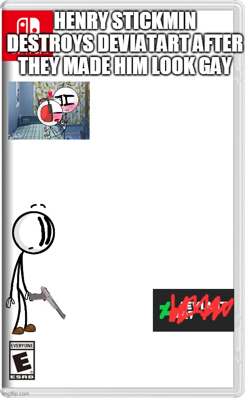 henry stickmin destroys deviantart after the made him look gay | HENRY STICKMIN DESTROYS DEVIATART AFTER THEY MADE HIM LOOK GAY | image tagged in nintendo switch,henry stickmin,deviantart | made w/ Imgflip meme maker