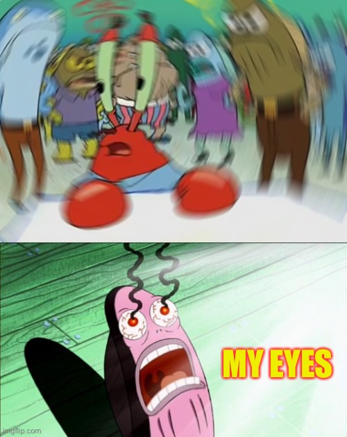 MY EYES | image tagged in spongebob my eyes,memes,mr krabs blur meme | made w/ Imgflip meme maker