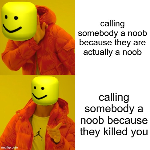 Drake Hotline Bling | calling somebody a noob because they are actually a noob; calling somebody a noob because they killed you | image tagged in memes,drake hotline bling | made w/ Imgflip meme maker