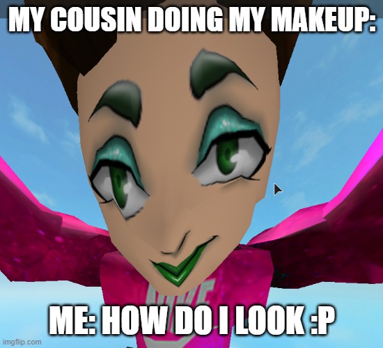 funny roblox meme | MY COUSIN DOING MY MAKEUP:; ME: HOW DO I LOOK :P | image tagged in roblox james charles glitch | made w/ Imgflip meme maker