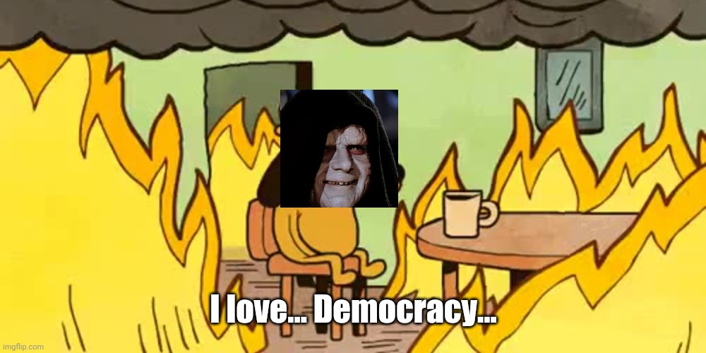 Democrats be like | I love... Democracy... | image tagged in house on fire dog | made w/ Imgflip meme maker