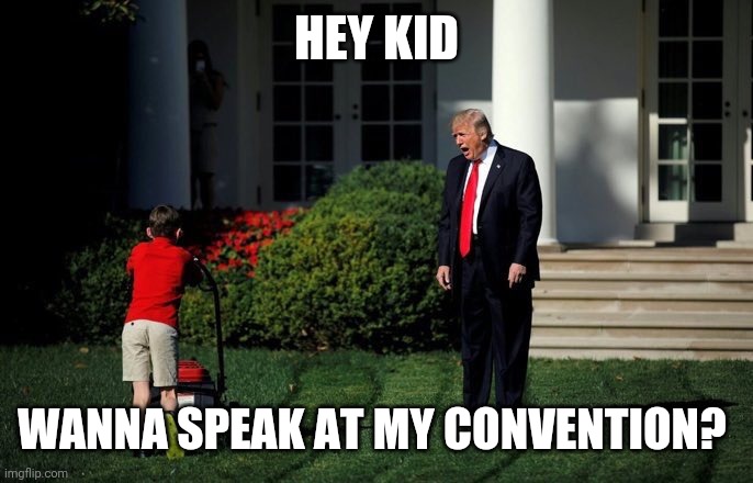 Trump Lawn Mower | HEY KID; WANNA SPEAK AT MY CONVENTION? | image tagged in trump lawn mower | made w/ Imgflip meme maker