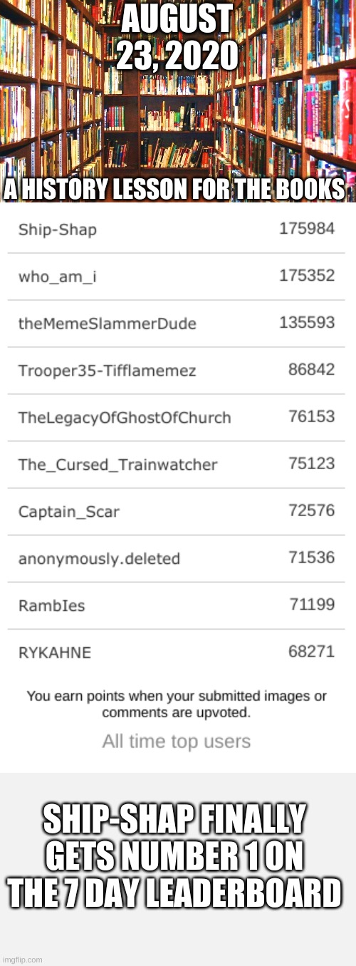  AUGUST 23, 2020; A HISTORY LESSON FOR THE BOOKS; SHIP-SHAP FINALLY GETS NUMBER 1 ON THE 7 DAY LEADERBOARD | image tagged in library,ship-shap | made w/ Imgflip meme maker
