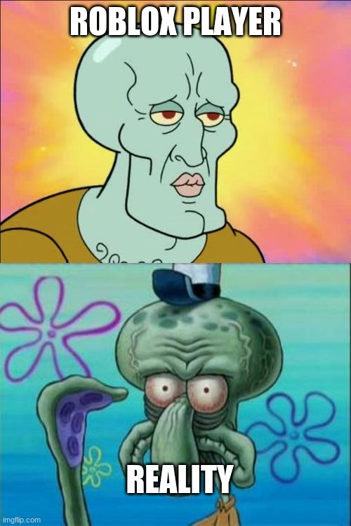 Squidward Meme | ROBLOX PLAYER; REALITY | image tagged in memes,squidward | made w/ Imgflip meme maker