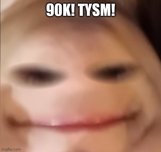 THANK YOOUUUU | 90K! TYSM! | image tagged in 90k,famous,points | made w/ Imgflip meme maker