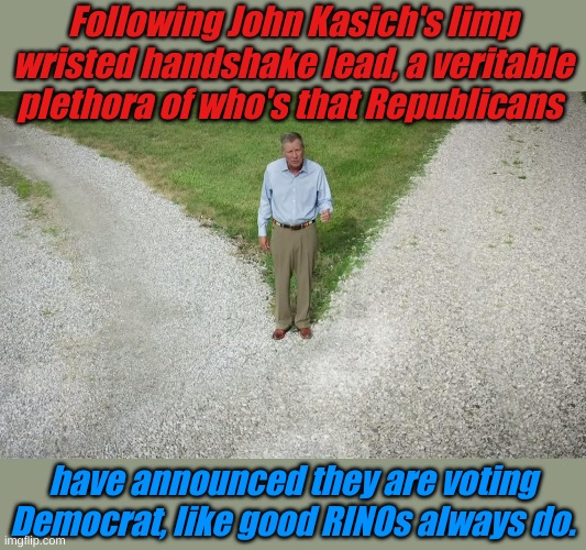 When you come to a crossroads in the country, always trust the directions from a man in gaberdine slacks. | Following John Kasich's limp wristed handshake lead, a veritable plethora of who's that Republicans; have announced they are voting Democrat, like good RINOs always do. | image tagged in kasich dnc | made w/ Imgflip meme maker