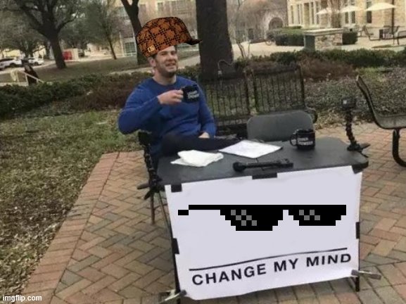 image tagged in memes,change my mind | made w/ Imgflip meme maker