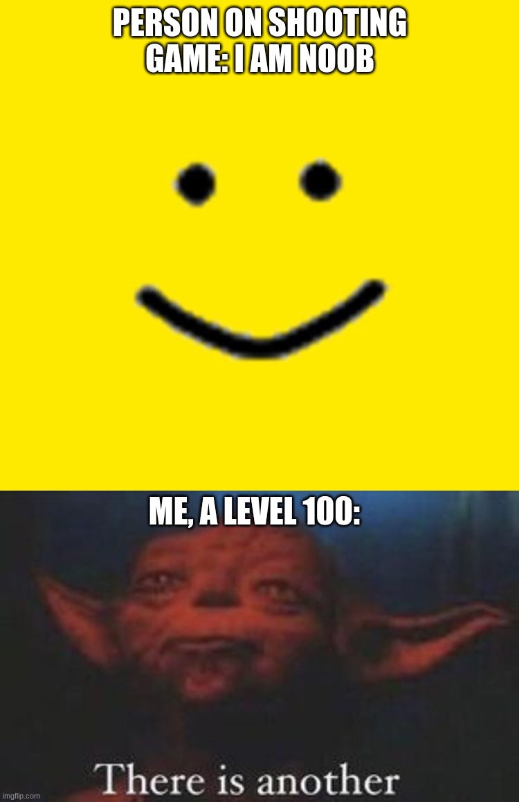 I suck ;-; | PERSON ON SHOOTING GAME: I AM NOOB; ME, A LEVEL 100: | image tagged in yoda there is another | made w/ Imgflip meme maker