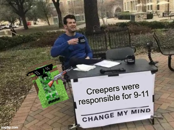 Change My Mind Meme | Creepers were responsible for 9-11 | image tagged in memes,change my mind | made w/ Imgflip meme maker