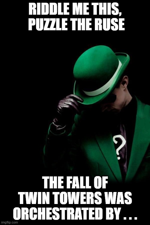 The Riddler | RIDDLE ME THIS,  PUZZLE THE RUSE; THE FALL OF TWIN TOWERS WAS ORCHESTRATED BY . . . | image tagged in the riddler | made w/ Imgflip meme maker