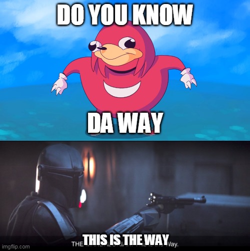 DO YOU KNOW; DA WAY; THIS IS THE WAY | image tagged in uganda knuckles | made w/ Imgflip meme maker