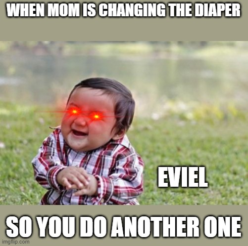 couldnt fit the eviel stonks head so improvised | WHEN MOM IS CHANGING THE DIAPER; EVIEL; SO YOU DO ANOTHER ONE | image tagged in memes,evil toddler | made w/ Imgflip meme maker