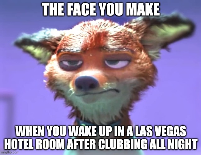 The Hangover - Zootopia edition | THE FACE YOU MAKE; WHEN YOU WAKE UP IN A LAS VEGAS HOTEL ROOM AFTER CLUBBING ALL NIGHT | image tagged in nick wilde beat up,nick wilde,zootopia,the face you make when,funny,memes | made w/ Imgflip meme maker