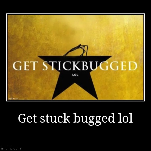 Get stuck bugged | image tagged in funny,demotivationals,lol,stick bug,rick rolled | made w/ Imgflip demotivational maker