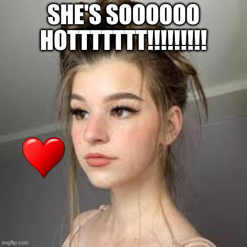 shes sooooo hottttttttt | SHE'S SOOOOOO HOTTTTTTT!!!!!!!!! | image tagged in brooke monk,just one of my non straight crushes | made w/ Imgflip meme maker