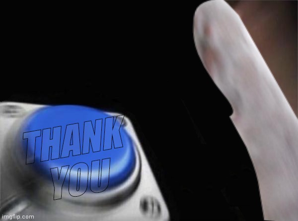 Grumpy Cat Blank Nut Button | THANK YOU | image tagged in grumpy cat blank nut button | made w/ Imgflip meme maker