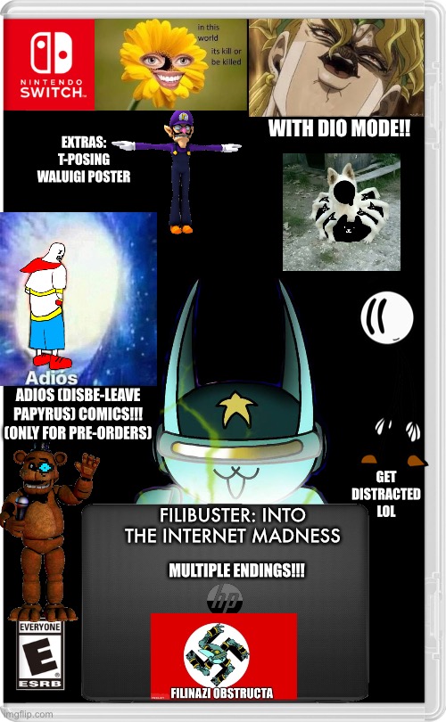 Filibuster: Into the internet M A D N E S S | WITH DIO MODE!! EXTRAS: T-POSING WALUIGI POSTER; ADIOS (DISBE-LEAVE PAPYRUS) COMICS!!! (ONLY FOR PRE-ORDERS); GET DISTRACTED LOL; FILIBUSTER: INTO THE INTERNET MADNESS; MULTIPLE ENDINGS!!! | image tagged in memes,funny,nintendo switch,crossover,internet,madness | made w/ Imgflip meme maker