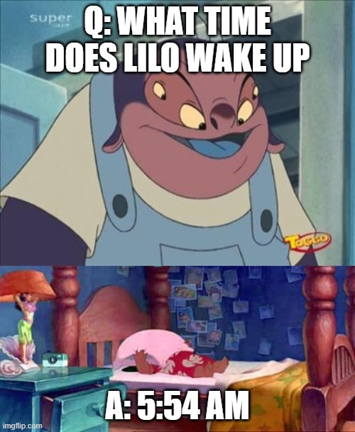 Lilo Wake Up | Q: WHAT TIME DOES LILO WAKE UP; A: 5:54 AM | image tagged in lilo and stitch | made w/ Imgflip meme maker