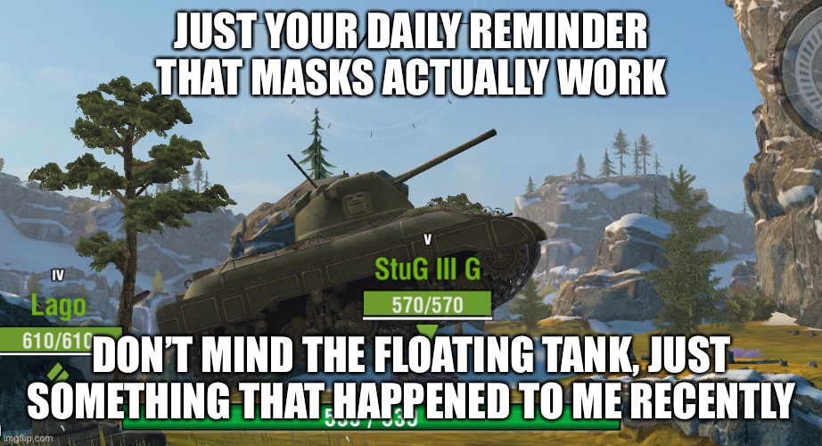 If I get one more comment about how masks don’t work I’m gonna fucking lose it | JUST YOUR DAILY REMINDER THAT MASKS ACTUALLY WORK; DON’T MIND THE FLOATING TANK, JUST SOMETHING THAT HAPPENED TO ME RECENTLY | made w/ Imgflip meme maker