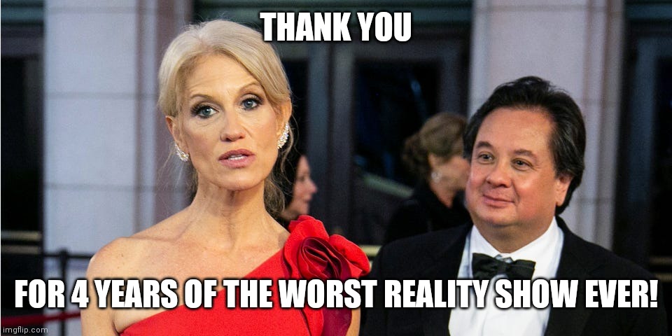 Reality show | THANK YOU; FOR 4 YEARS OF THE WORST REALITY SHOW EVER! | image tagged in kellyanne conway,couple | made w/ Imgflip meme maker