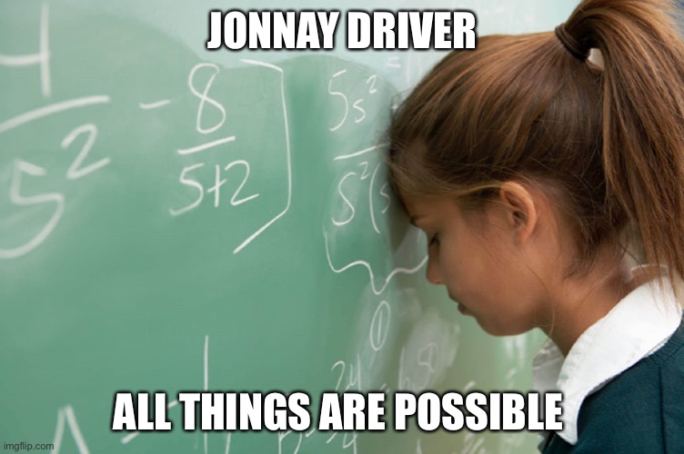 Jonnay Driver | JONNAY DRIVER; ALL THINGS ARE POSSIBLE | image tagged in pediatriya school sad student | made w/ Imgflip meme maker