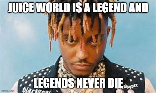 LEGENDS NEVER DIE | JUICE WORLD IS A LEGEND AND; LEGENDS NEVER DIE | image tagged in rip,black lives matter | made w/ Imgflip meme maker