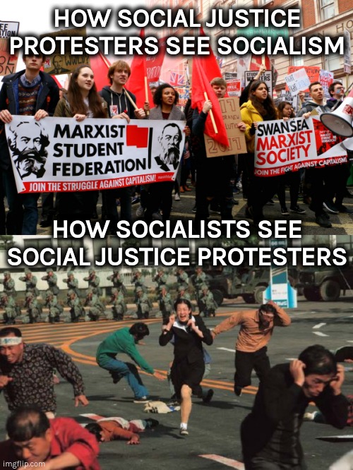 Spot the difference | HOW SOCIAL JUSTICE PROTESTERS SEE SOCIALISM; HOW SOCIALISTS SEE SOCIAL JUSTICE PROTESTERS | image tagged in socialism,communism,liberal hypocrisy | made w/ Imgflip meme maker