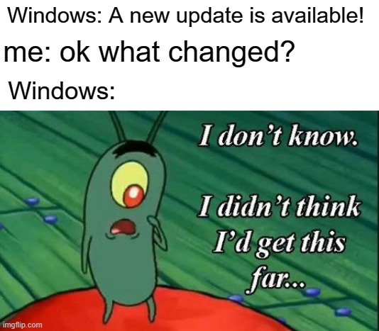 Windows updates in a nutshell | Windows: A new update is available! me: ok what changed? Windows: | image tagged in windows update,plankton | made w/ Imgflip meme maker
