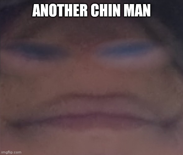 ANOTHER CHIN MAN | made w/ Imgflip meme maker