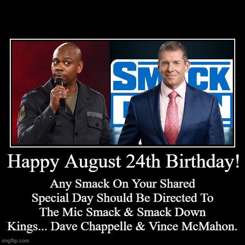 Happy August 24th Birthday | image tagged in august 24,vince mcmahon,dave chappelle | made w/ Imgflip demotivational maker