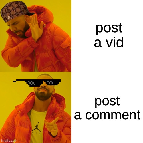 post a vid post a comment | image tagged in memes,drake hotline bling | made w/ Imgflip meme maker