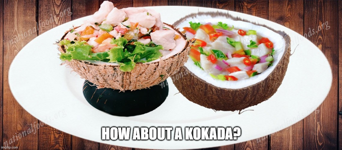 Fiji's Finest | HOW ABOUT A KOKADA? | image tagged in food | made w/ Imgflip meme maker