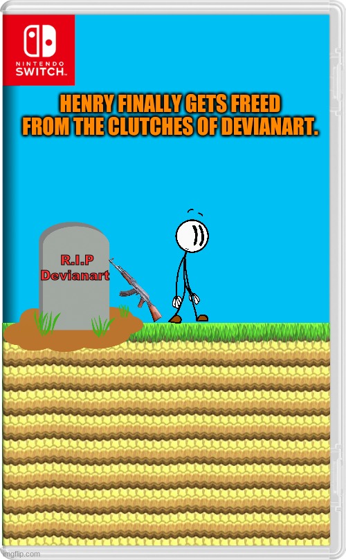 lets make this a story, what does he do next? | R.I.P Devianart; HENRY FINALLY GETS FREED FROM THE CLUTCHES OF DEVIANART. | image tagged in nintendo switch | made w/ Imgflip meme maker