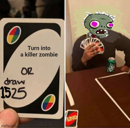 I've got no idea what's going on | Turn into a killer zombie | image tagged in memes,uno draw 25 cards,zombie,classic,vintage memes | made w/ Imgflip meme maker
