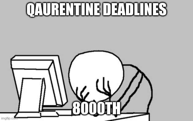 Computer Guy Facepalm | QAURENTINE DEADLINES; 8000TH | image tagged in memes,computer guy facepalm | made w/ Imgflip meme maker