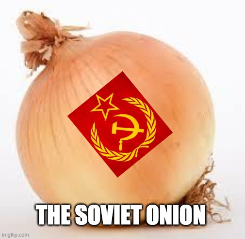 What a country! | THE SOVIET ONION | image tagged in onion | made w/ Imgflip meme maker
