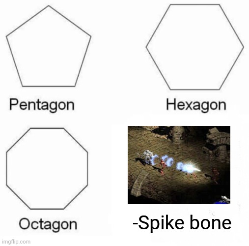 -Damage through living materials. | -Spike bone | image tagged in memes,pentagon hexagon octagon,hello,extra-hell,video games,blizzard entertainment | made w/ Imgflip meme maker