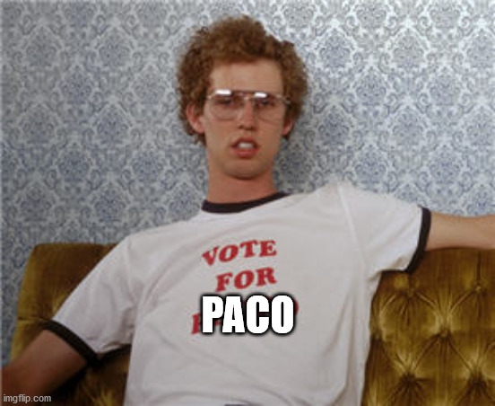 Vote for pedro  | PACO | image tagged in vote for pedro | made w/ Imgflip meme maker