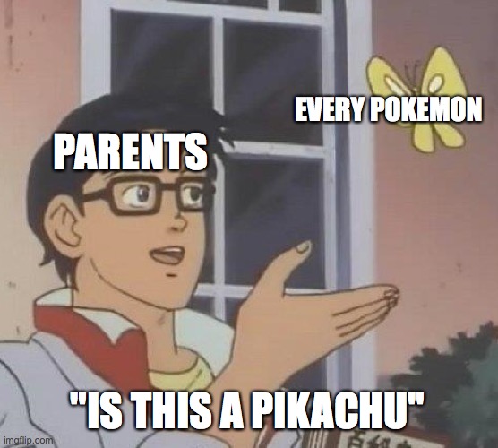 Pokemon to parents | EVERY POKEMON; PARENTS; "IS THIS A PIKACHU" | image tagged in memes,is this a pigeon | made w/ Imgflip meme maker