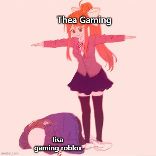 Monika t-posing on Sans | Thea Gaming; lisa gaming roblox | image tagged in monika t-posing on sans | made w/ Imgflip meme maker