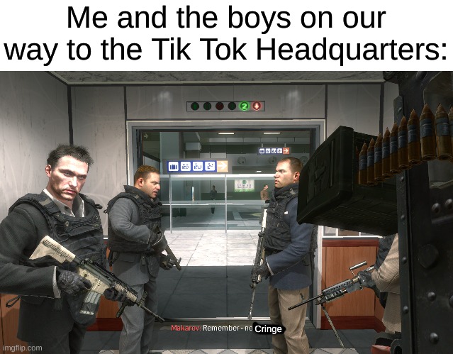 This is going to be good | Me and the boys on our way to the Tik Tok Headquarters:; Cringe | image tagged in remember no russian,tik tok,sucks | made w/ Imgflip meme maker