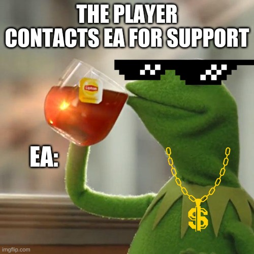 EA | THE PLAYER CONTACTS EA FOR SUPPORT; EA: | image tagged in memes,but that's none of my business,kermit the frog,electronic arts | made w/ Imgflip meme maker
