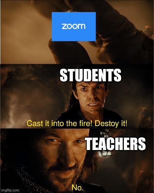 Zoom is the wrong platform for online school | image tagged in cast it into the fire,cast it in the fire,memes | made w/ Imgflip meme maker