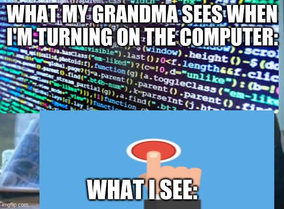 WHAT MY GRANDMA SEES WHEN I'M TURNING ON THE COMPUTER:; WHAT I SEE: | image tagged in funny meme | made w/ Imgflip meme maker