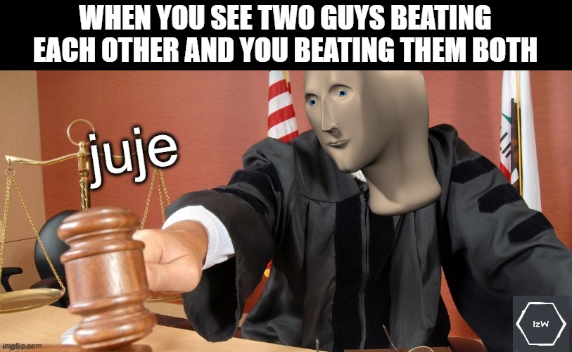 Stonks'"juje" | WHEN YOU SEE TWO GUYS BEATING EACH OTHER AND YOU BEATING THEM BOTH | image tagged in meme man judge | made w/ Imgflip meme maker