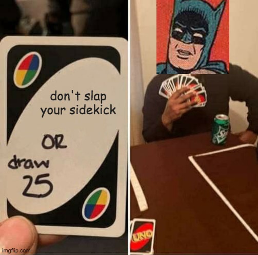 ouch. OUCH, stop DOING THAT! | don't slap your sidekick | image tagged in memes,uno draw 25 cards | made w/ Imgflip meme maker